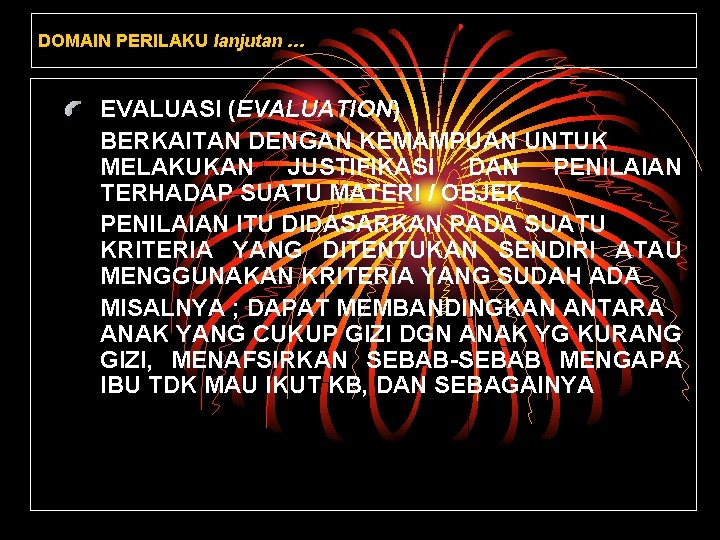 DOMAIN PERILAKU lanjutan … EVALUASI (EVALUATION) BERKAITAN DENGAN KEMAMPUAN UNTUK MELAKUKAN JUSTIFIKASI DAN PENILAIAN