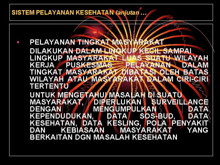 SISTEM PELAYANAN KESEHATAN lanjutan … • PELAYANAN TINGKAT MASYARAKAT DILAKUKAN DALAM LINGKUP KECIL SAMPAI