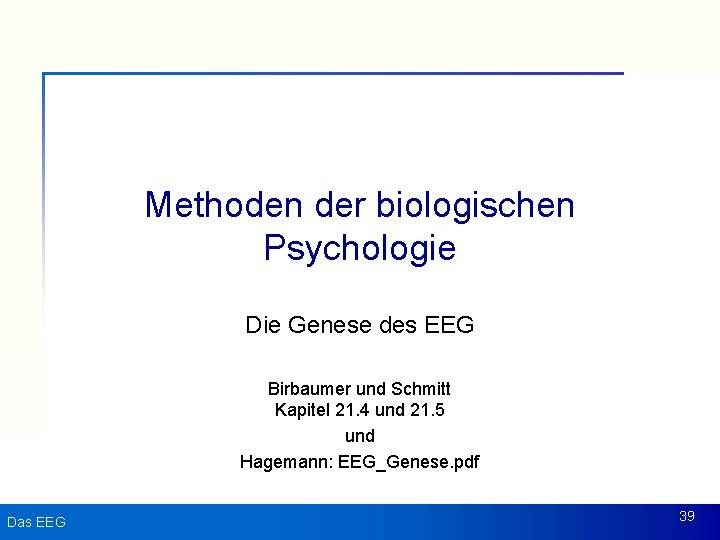 Methoden der biologischen Psychologie Die Genese des EEG Birbaumer und Schmitt Kapitel 21. 4