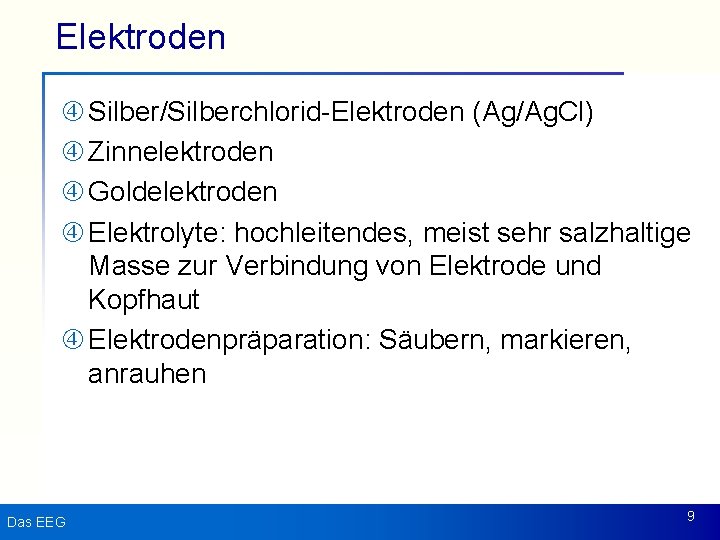 Elektroden Silber/Silberchlorid-Elektroden (Ag/Ag. Cl) Zinnelektroden Goldelektroden Elektrolyte: hochleitendes, meist sehr salzhaltige Masse zur Verbindung