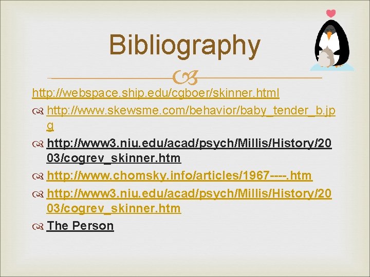 Bibliography http: //webspace. ship. edu/cgboer/skinner. html http: //www. skewsme. com/behavior/baby_tender_b. jp g http: //www