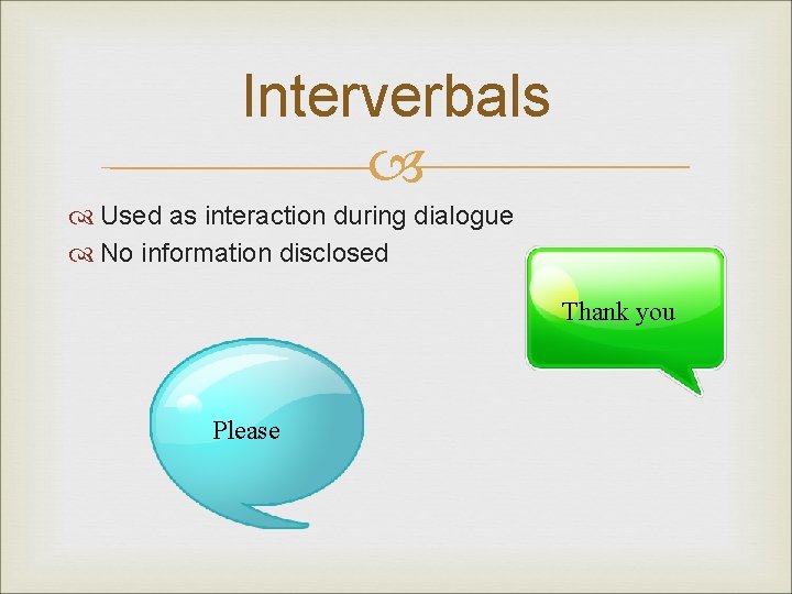 Interverbals Used as interaction during dialogue No information disclosed Thank you Please 