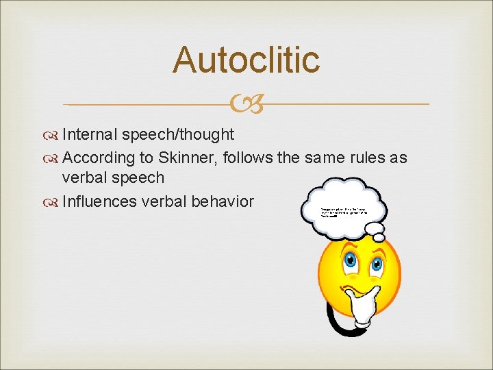 Autoclitic Internal speech/thought According to Skinner, follows the same rules as verbal speech Influences