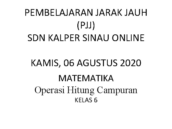 PEMBELAJARAN JARAK JAUH (PJJ) SDN KALPER SINAU ONLINE KAMIS, 06 AGUSTUS 2020 MATEMATIKA Operasi