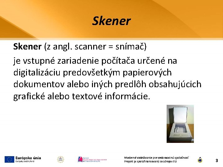 Skener (z angl. scanner = snímač) je vstupné zariadenie počítača určené na digitalizáciu predovšetkým