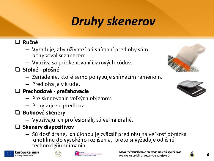 Druhy skenerov q Ručné – Vyžaduje, aby uživateľ pri snímaní predlohy sám pohyboval scannerom.