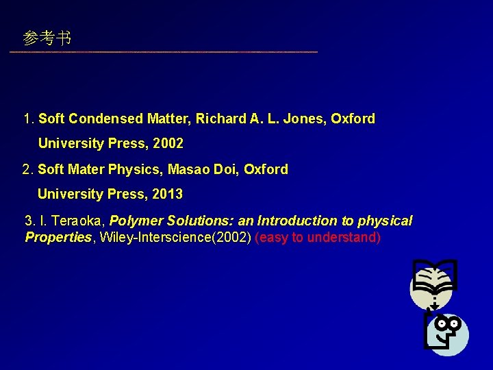 参考书 1. Soft Condensed Matter, Richard A. L. Jones, Oxford University Press, 2002 2.