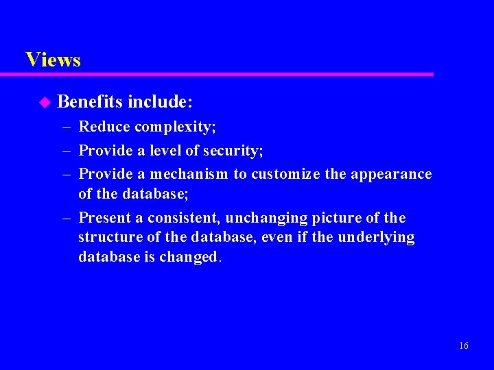 Views u Benefits include: – Reduce complexity; – Provide a level of security; –