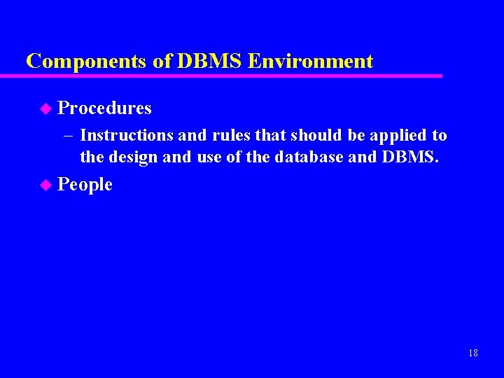 Components of DBMS Environment u Procedures – Instructions and rules that should be applied