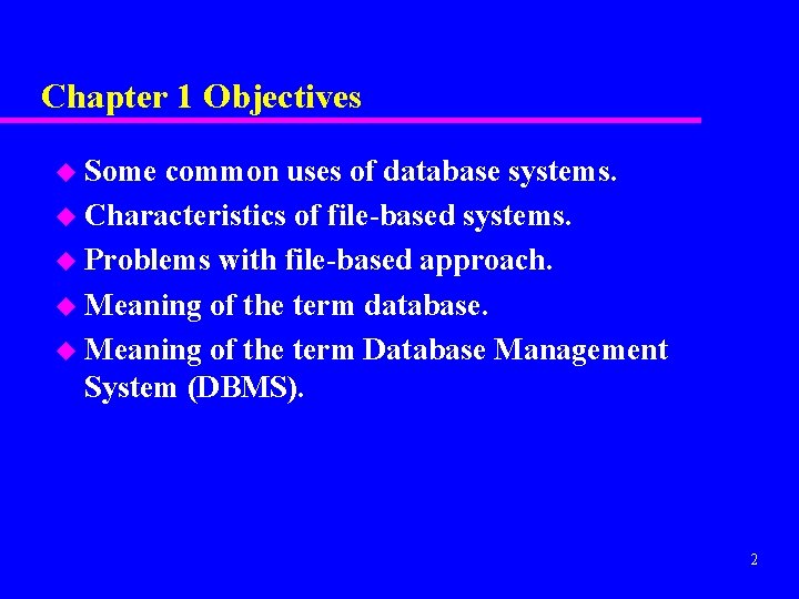 Chapter 1 Objectives u Some common uses of database systems. u Characteristics of file-based