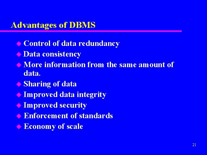 Advantages of DBMS u Control of data redundancy u Data consistency u More information