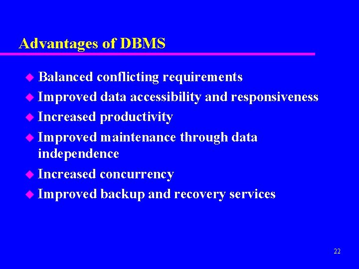 Advantages of DBMS u Balanced conflicting requirements u Improved data accessibility and responsiveness u