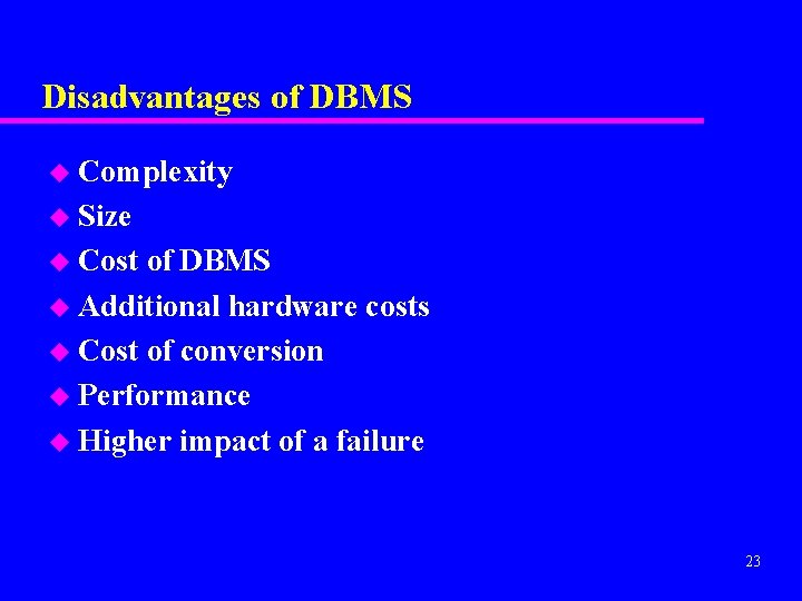 Disadvantages of DBMS u Complexity u Size u Cost of DBMS u Additional hardware