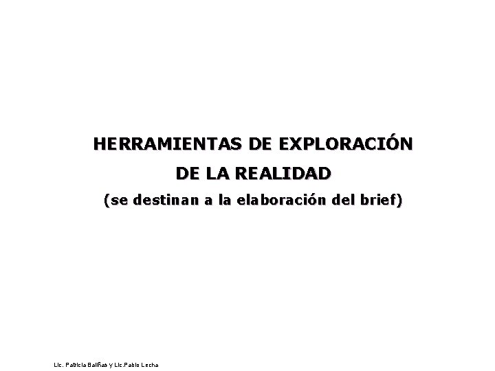 HERRAMIENTAS DE EXPLORACIÓN DE LA REALIDAD (se destinan a la elaboración del brief) Lic.