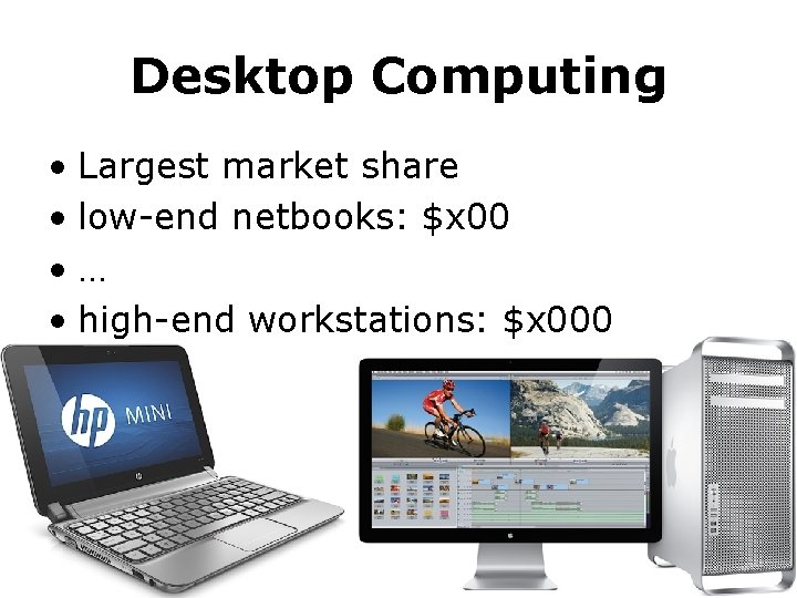 Desktop Computing • Largest market share • low-end netbooks: $x 00 • … • Desktop Computing • Largest market share • low-end netbooks: $x 00 • … •