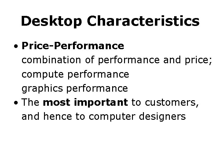 Desktop Characteristics • Price-Performance combination of performance and price; compute performance graphics performance • Desktop Characteristics • Price-Performance combination of performance and price; compute performance graphics performance •