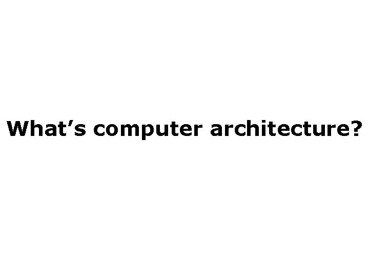 What’s computer architecture? 