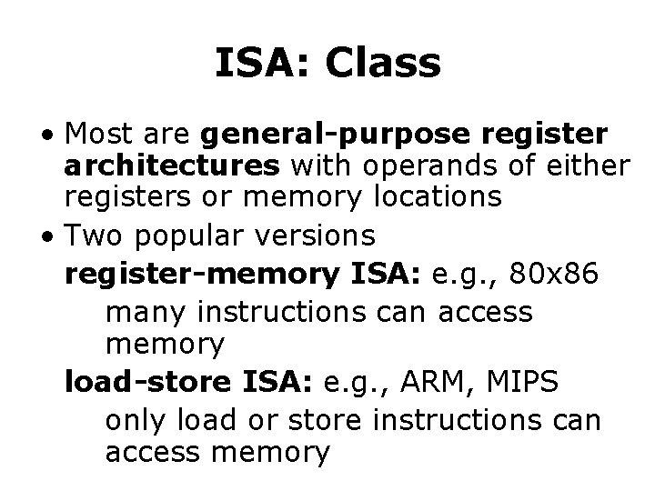 ISA: Class • Most are general-purpose register architectures with operands of either registers or ISA: Class • Most are general-purpose register architectures with operands of either registers or