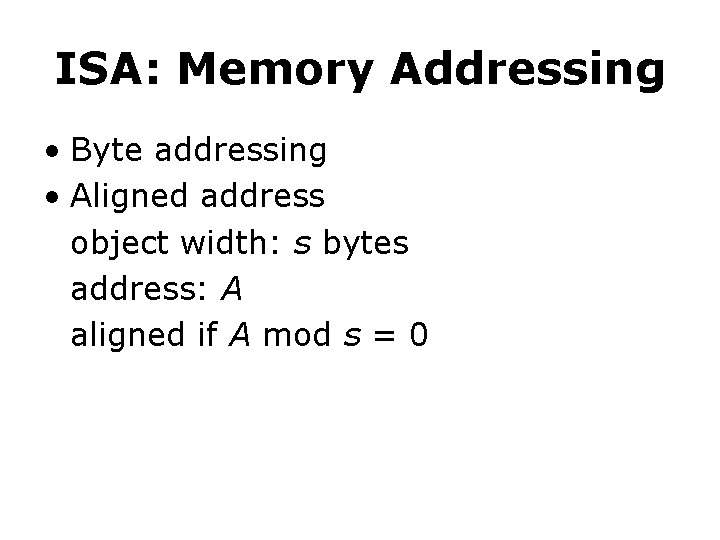 ISA: Memory Addressing • Byte addressing • Aligned address object width: s bytes address: ISA: Memory Addressing • Byte addressing • Aligned address object width: s bytes address: