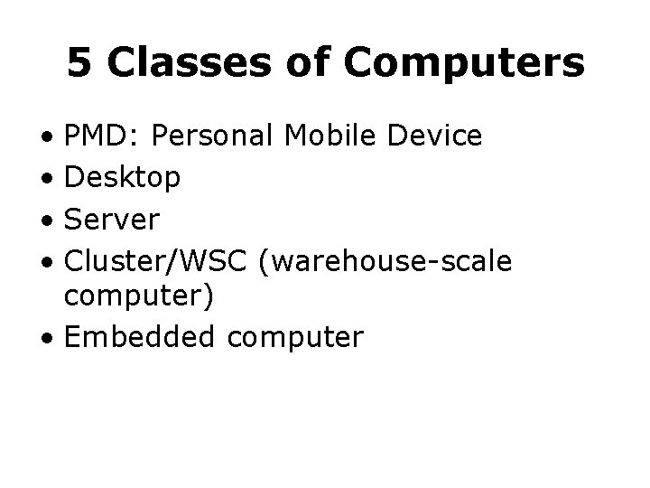 5 Classes of Computers • PMD: Personal Mobile Device • Desktop • Server •