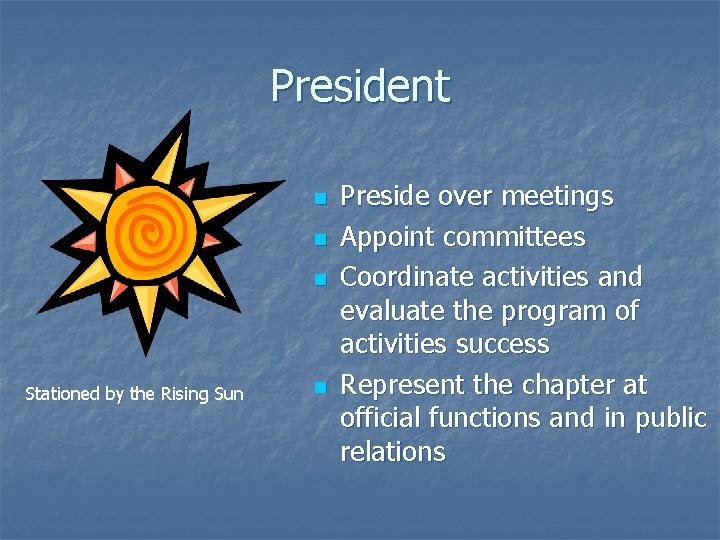 President n n n Stationed by the Rising Sun n Preside over meetings Appoint