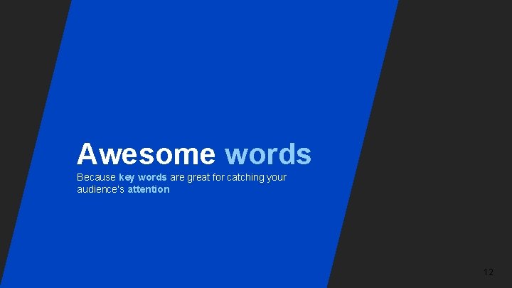 Awesome words Because key words are great for catching your audience’s attention 12 