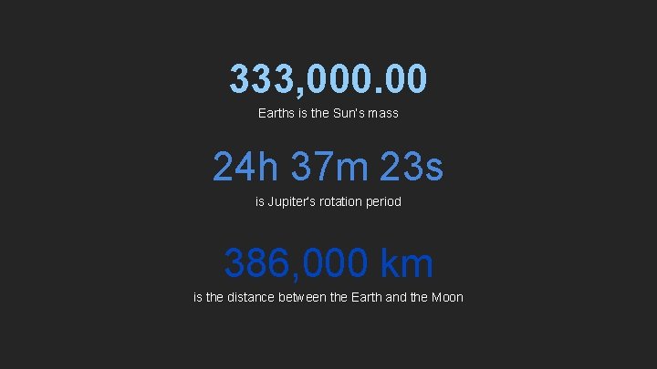 333, 000. 00 Earths is the Sun’s mass 24 h 37 m 23 s