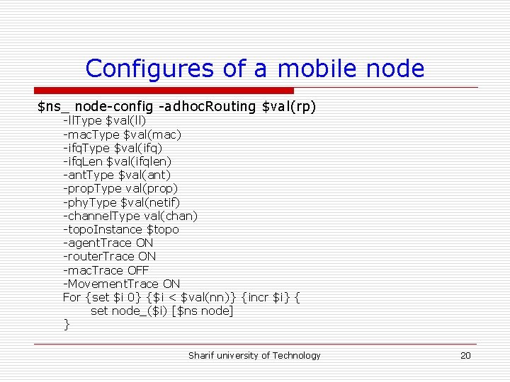 Configures of a mobile node $ns_ node-config -adhoc. Routing $val(rp) -ll. Type $val(ll) -mac.