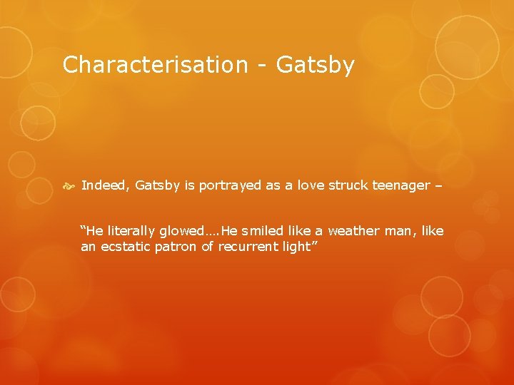 Characterisation - Gatsby Indeed, Gatsby is portrayed as a love struck teenager – “He