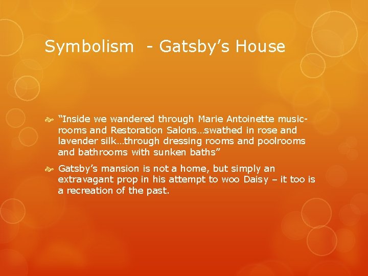 Symbolism - Gatsby’s House “Inside we wandered through Marie Antoinette musicrooms and Restoration Salons…swathed