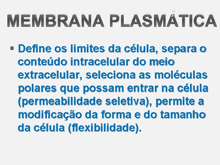 MEMBRANA PLASMÁTICA § Define os limites da célula, separa o conteúdo intracelular do meio