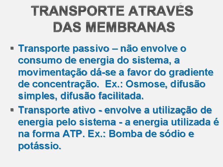 TRANSPORTE ATRAVÉS DAS MEMBRANAS § Transporte passivo – não envolve o consumo de energia