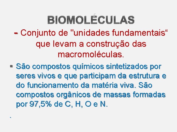 BIOMOLÉCULAS - Conjunto de "unidades fundamentais“ que levam a construção das macromoléculas. § São