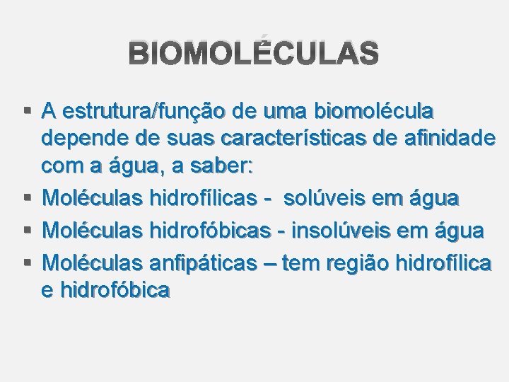 BIOMOLÉCULAS § A estrutura/função de uma biomolécula depende de suas características de afinidade com