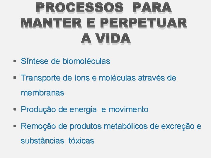 PROCESSOS PARA MANTER E PERPETUAR A VIDA § Síntese de biomoléculas § Transporte de