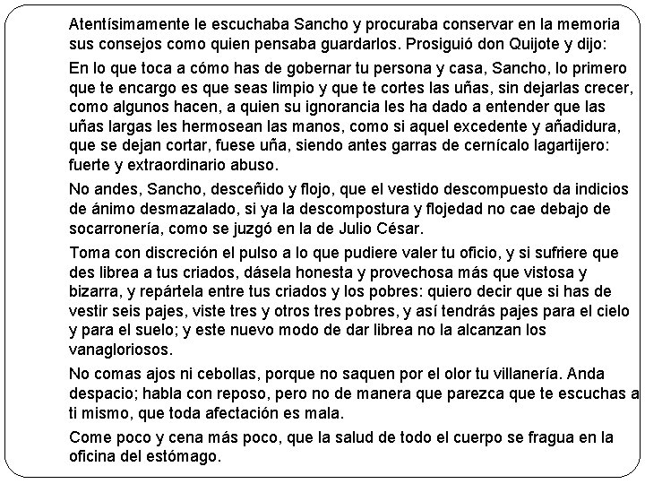 Atentísimamente le escuchaba Sancho y procuraba conservar en la memoria sus consejos como quien