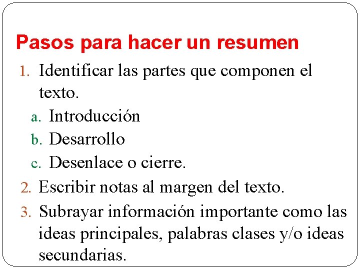 Pasos para hacer un resumen 1. Identificar las partes que componen el texto. a.