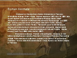 Roman Kosmala Studiował na Uniwersytecie Adama Mickiewicza w Poznaniu na Wydziale Biologii i Nauk