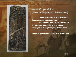 Anna Krzymańska „Święty Wojciech” (Adalbertus) Święty Wojciech - ur. 956 roku zginął śmiercią męczeńską