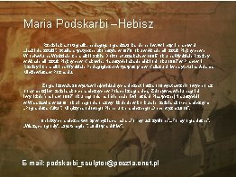 Maria Podskarbi –Hebisz Rzeźbiarka, fotografik, pedagog, organizatorka plenerów, twórczyni pracowni „Jaskinia Sztuki”. Studia artystyczne