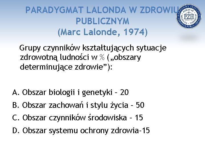 PARADYGMAT LALONDA W ZDROWIU PUBLICZNYM (Marc Lalonde, 1974) Grupy czynników kształtujących sytuacje zdrowotną ludności