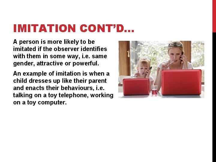 IMITATION CONT’D… A person is more likely to be imitated if the observer identifies