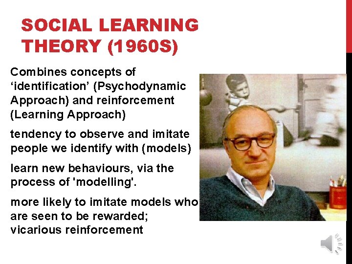 SOCIAL LEARNING THEORY (1960 S) Combines concepts of ‘identification’ (Psychodynamic Approach) and reinforcement (Learning