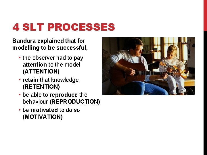4 SLT PROCESSES Bandura explained that for modelling to be successful, • the observer