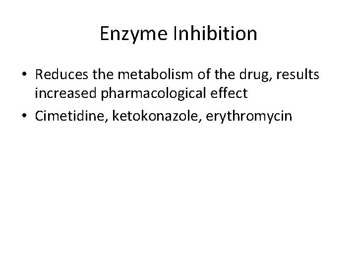 Enzyme Inhibition • Reduces the metabolism of the drug, results increased pharmacological effect •
