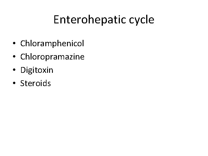 Enterohepatic cycle • • Chloramphenicol Chloropramazine Digitoxin Steroids 