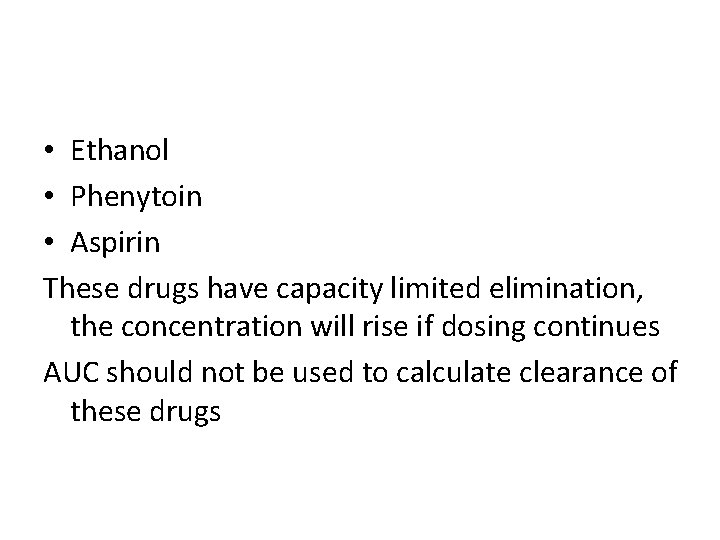  • Ethanol • Phenytoin • Aspirin These drugs have capacity limited elimination, the