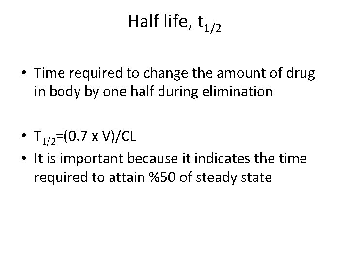 Half life, t 1/2 • Time required to change the amount of drug in