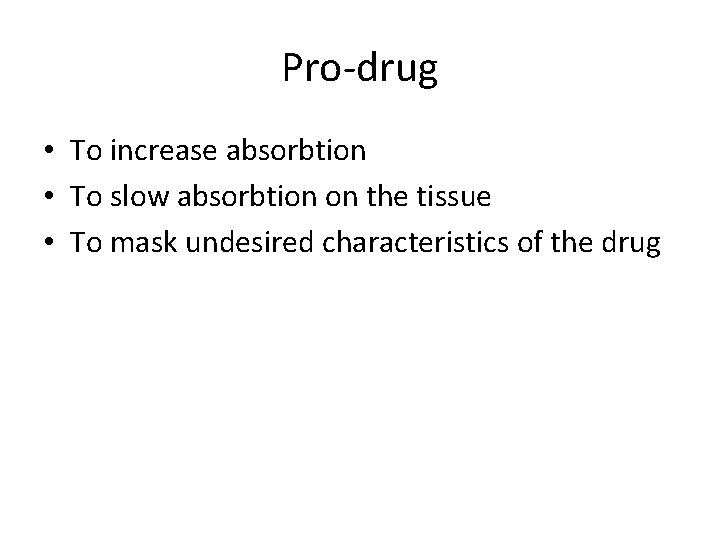 Pro-drug • To increase absorbtion • To slow absorbtion on the tissue • To