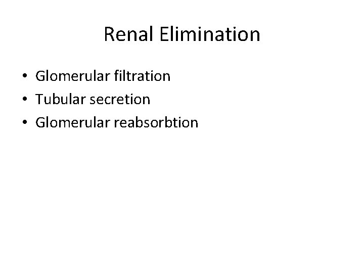 Renal Elimination • Glomerular filtration • Tubular secretion • Glomerular reabsorbtion 